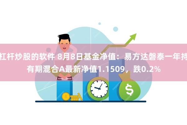 杠杆炒股的软件 8月8日基金净值:易方达磐泰一年持有期混合A最新净值1.1509,跌0.2%
