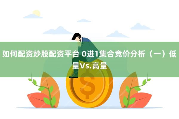 如何配资炒股配资平台 0进1集合竞价分析(一)低量Vs.高量